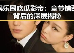 娱乐圈吃瓜影帝：章节错乱背后的深层揭秘