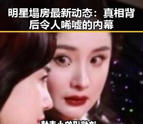 明星塌房最新动态：真相背后令人唏嘘的内幕