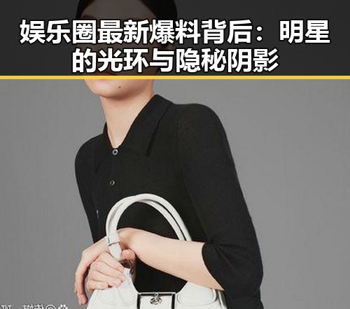 娱乐圈最新爆料背后:明星的光环与隐秘阴影